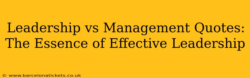 Leadership vs Management Quotes: The Essence of Effective Leadership
