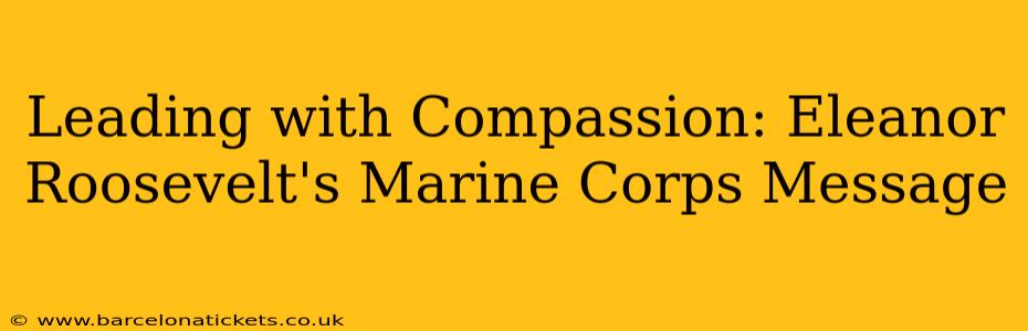 Leading with Compassion: Eleanor Roosevelt's Marine Corps Message