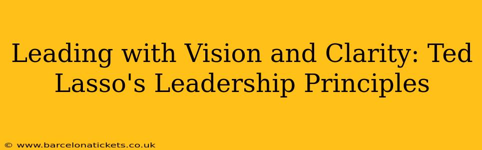 Leading with Vision and Clarity: Ted Lasso's Leadership Principles