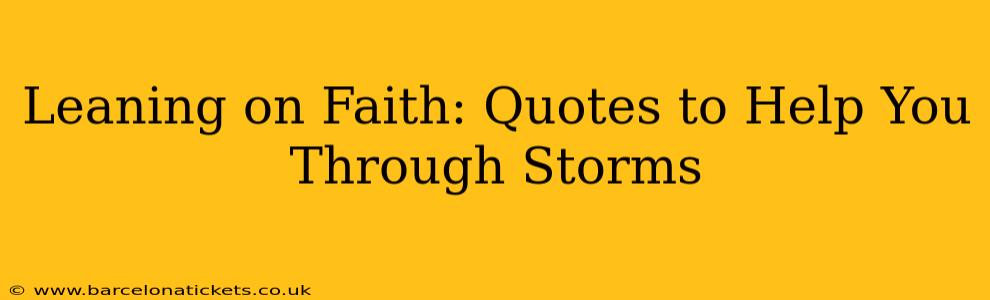 Leaning on Faith: Quotes to Help You Through Storms