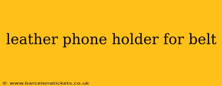 leather phone holder for belt