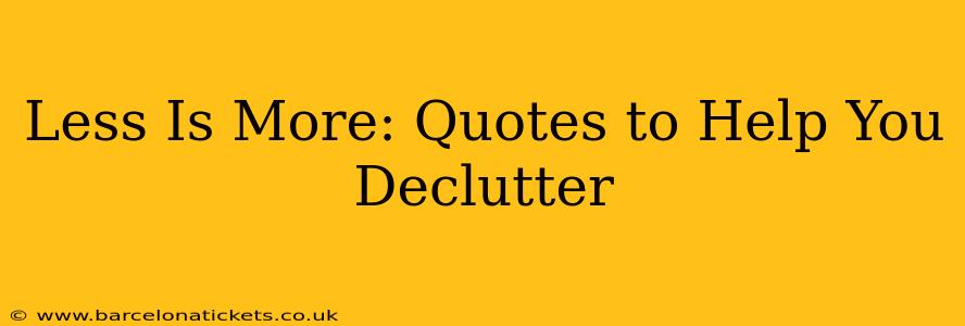 Less Is More: Quotes to Help You Declutter