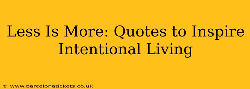 Less Is More: Quotes to Inspire Intentional Living