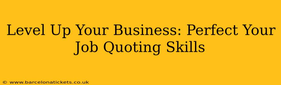 Level Up Your Business: Perfect Your Job Quoting Skills