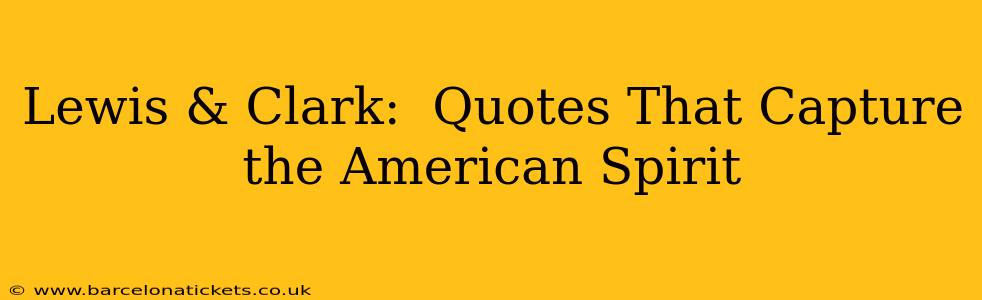 Lewis & Clark:  Quotes That Capture the American Spirit