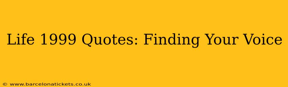 Life 1999 Quotes: Finding Your Voice