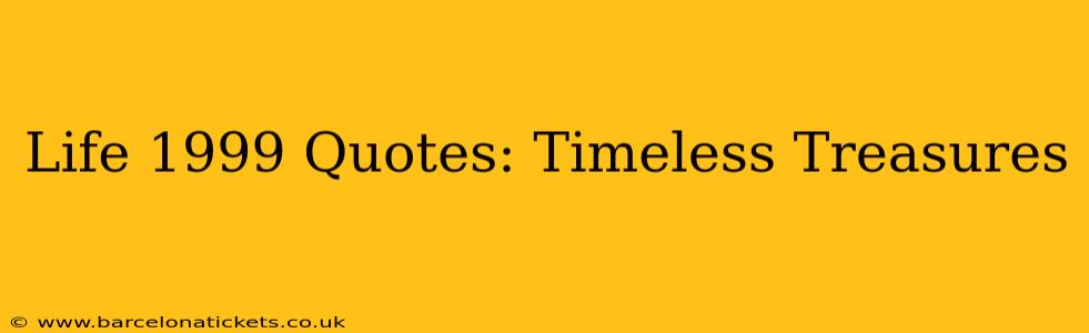 Life 1999 Quotes: Timeless Treasures