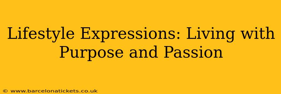 Lifestyle Expressions: Living with Purpose and Passion