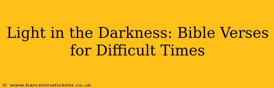 Light in the Darkness: Bible Verses for Difficult Times