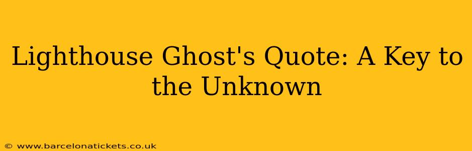 Lighthouse Ghost's Quote: A Key to the Unknown
