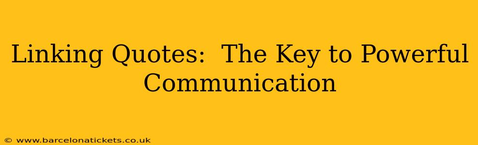 Linking Quotes:  The Key to Powerful Communication