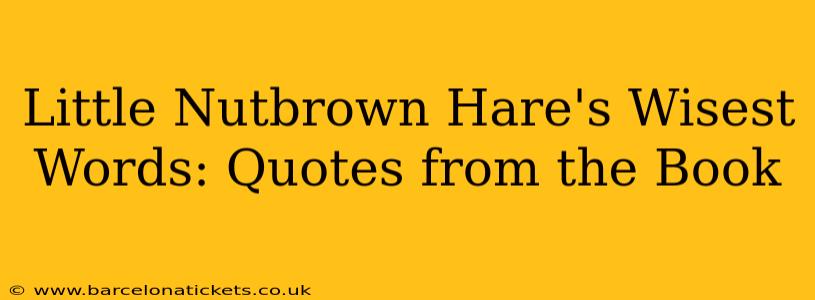 Little Nutbrown Hare's Wisest Words: Quotes from the Book