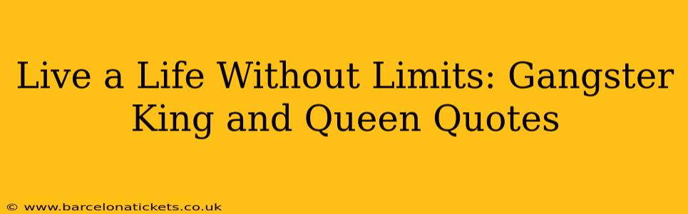 Live a Life Without Limits: Gangster King and Queen Quotes