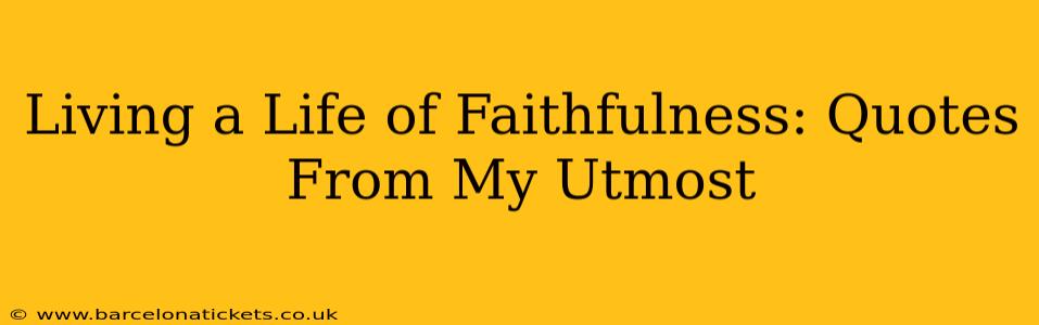 Living a Life of Faithfulness: Quotes From My Utmost