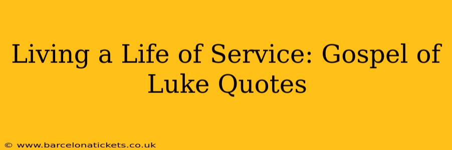 Living a Life of Service: Gospel of Luke Quotes