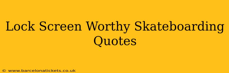 Lock Screen Worthy Skateboarding Quotes