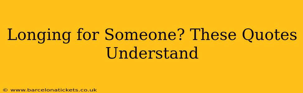 Longing for Someone? These Quotes Understand