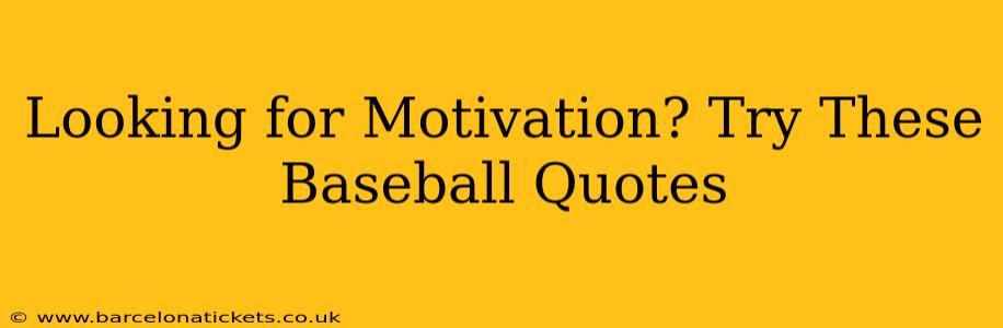 Looking for Motivation? Try These Baseball Quotes