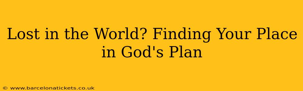 Lost in the World? Finding Your Place in God's Plan