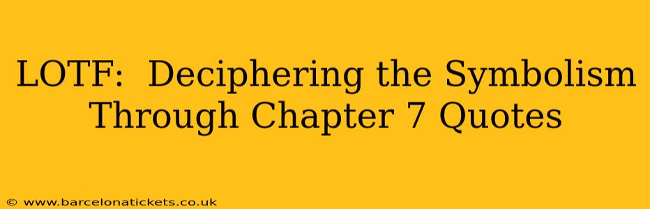 LOTF:  Deciphering the Symbolism Through Chapter 7 Quotes