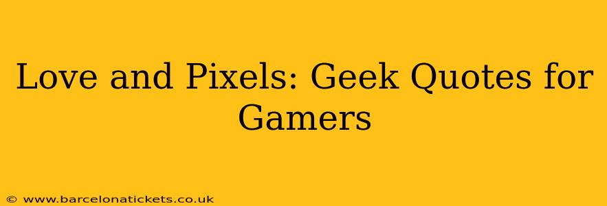 Love and Pixels: Geek Quotes for Gamers