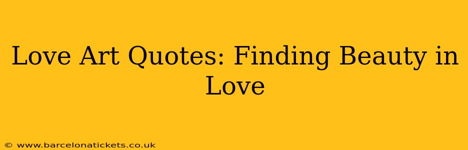 Love Art Quotes: Finding Beauty in Love