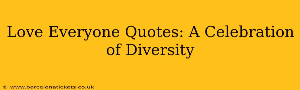 Love Everyone Quotes: A Celebration of Diversity