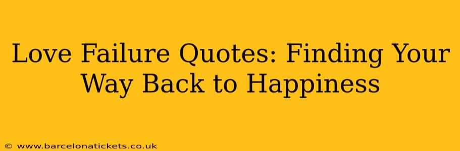 Love Failure Quotes: Finding Your Way Back to Happiness