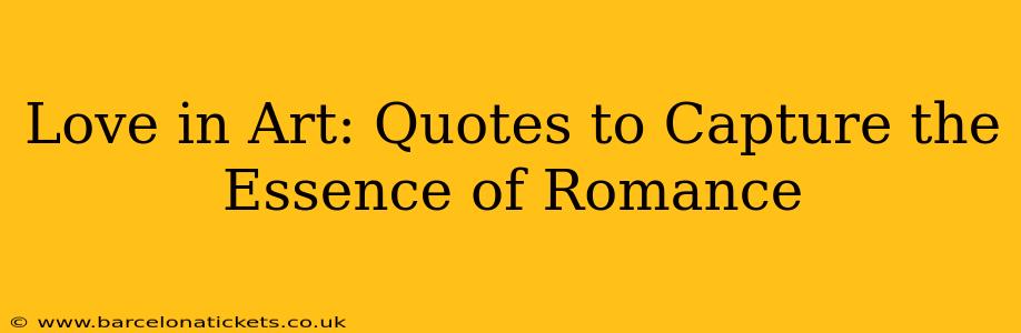 Love in Art: Quotes to Capture the Essence of Romance