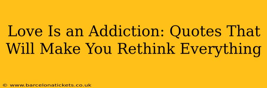 Love Is an Addiction: Quotes That Will Make You Rethink Everything