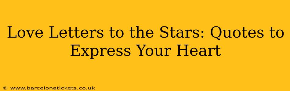 Love Letters to the Stars: Quotes to Express Your Heart