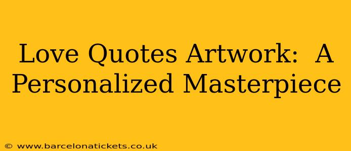 Love Quotes Artwork:  A Personalized Masterpiece