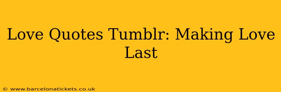 Love Quotes Tumblr: Making Love Last