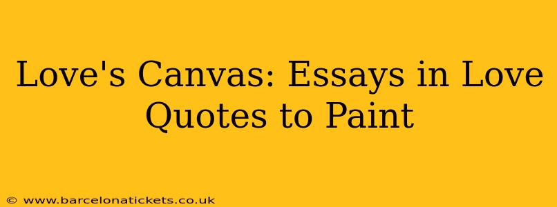 Love's Canvas: Essays in Love Quotes to Paint
