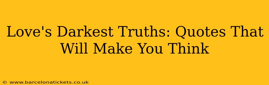 Love's Darkest Truths: Quotes That Will Make You Think