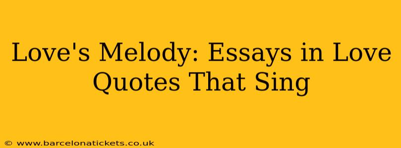 Love's Melody: Essays in Love Quotes That Sing