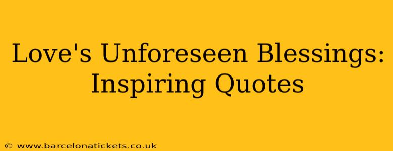 Love's Unforeseen Blessings: Inspiring Quotes
