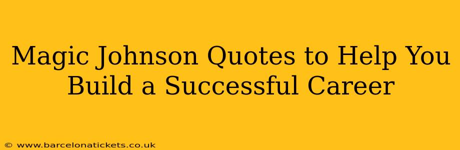 Magic Johnson Quotes to Help You Build a Successful Career