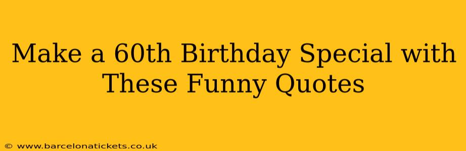 Make a 60th Birthday Special with These Funny Quotes