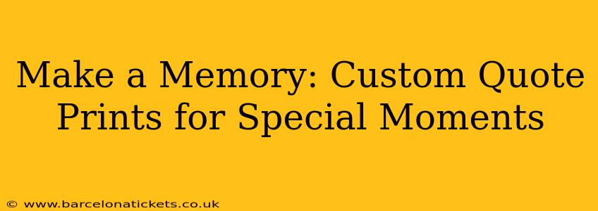 Make a Memory: Custom Quote Prints for Special Moments