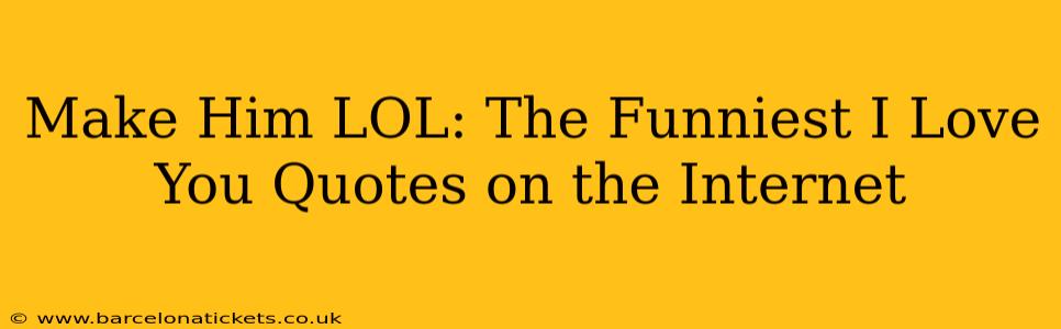 Make Him LOL: The Funniest I Love You Quotes on the Internet