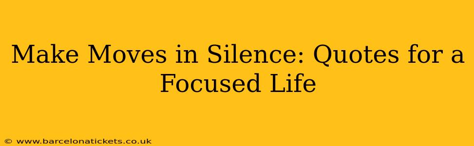 Make Moves in Silence: Quotes for a Focused Life