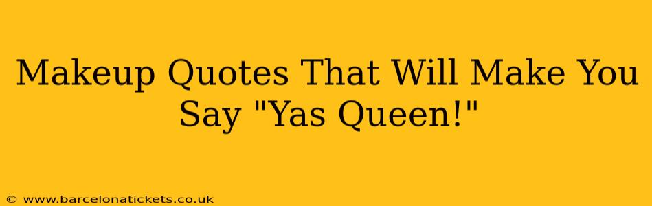 Makeup Quotes That Will Make You Say "Yas Queen!"