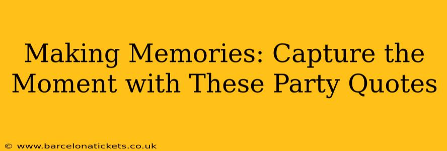 Making Memories: Capture the Moment with These Party Quotes