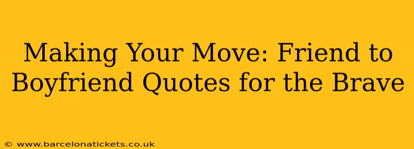 Making Your Move: Friend to Boyfriend Quotes for the Brave