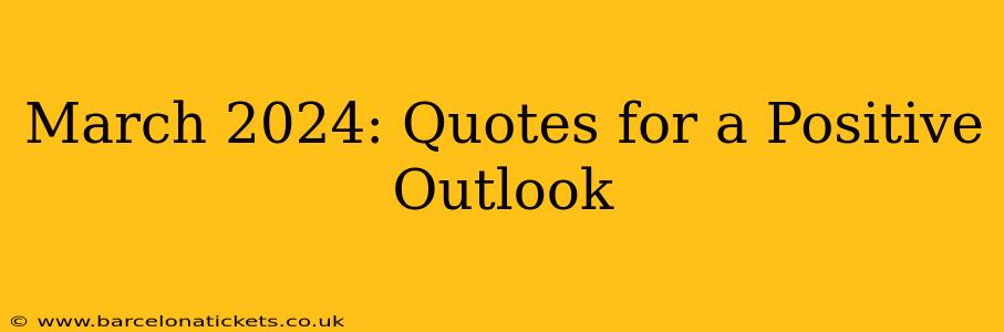 March 2024: Quotes for a Positive Outlook