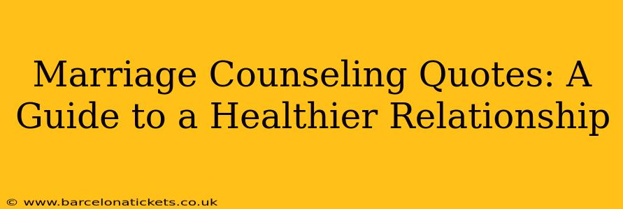 Marriage Counseling Quotes: A Guide to a Healthier Relationship