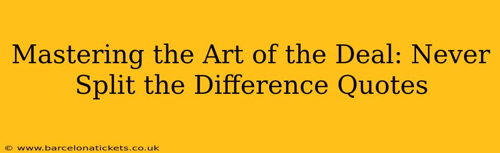 Mastering the Art of the Deal: Never Split the Difference Quotes