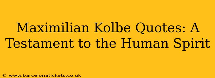 Maximilian Kolbe Quotes: A Testament to the Human Spirit