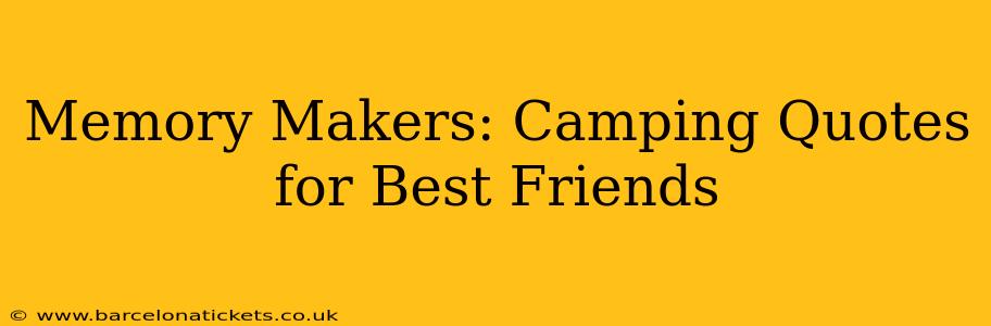 Memory Makers: Camping Quotes for Best Friends